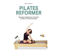 Pilates reformer. 100 idee, esercizi e percorsi motori per le lez