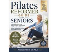 Pilates Reformer Guide for Seniors: A Gentle, 4-Week Plan to Improve Balance, Build Strength, and Move with Confidence - Safe for Osteoporosis, Arthritis, and Joint Replacement