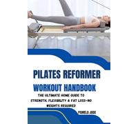 PILATES REFORMER WORKOUT HANDBOOK: The Ultimate Home Guide to Strength, Flexibility & Fat Loss-No Weights Required