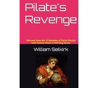 Pilate's Revenge: Discover How the 12 Disciples of Christ, plotted with Pontius Pilate to Kill King Herod