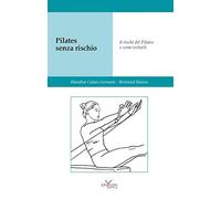 Pilates senza rischio. Otto rischi del Pilates e come evitarli. Ediz. illustrata