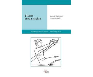 Pilates senza rischio. Otto rischi del Pilates e come evitarli. Ediz. illustrata