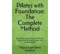 Pilates with Foundation: The Complete Method: Psychology, Technique and Clinical Experience for Practitioners and Professionals