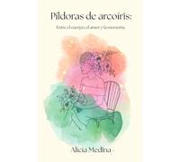 Píldoras de arcoíris: entre el cuerpo, el amor y la memoria