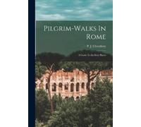 Pilgrim-walks In Rome; A Guide To Its Holy Places (Tascabile)