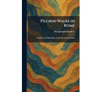 Pilgrim-Walks in Rome: A Guide to the Holy Places in the City and Its Vicinity