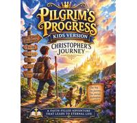 Pilgrim's Progress Kids Version: Christopher's Journey: An Illustrated Adventure Inspired by John Bunyan's Classic
