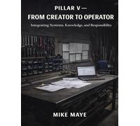 Pillar V: FROM CREATOR TO OPERATOR: Integrating Systems, Knowledge, and Responsibility