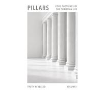 Pillars: Core Doctrines Of The Christian Faith: Volume One - Truth Revealed