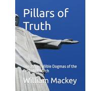 Pillars of Truth: The 255 Infallible Dogmas of the Catholic Church