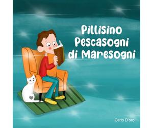 Pillisino Pescasogni di Maresogni: Fiabe illustrate per bambini. I sogni e le aspirazioni, che ogni bambino ha, sono un dono meraviglioso ed è importante insegnare loro a viverli con coraggio