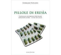 Pillole di eresia. Contribuiscono alla digestione delle banalità politicamente corrette… e di ben altro ancora