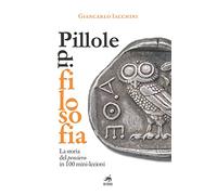 Pillole di filosofia. La storia del pensiero in 100 mini-lezioni