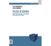 Pillole di scienza. 5 anni di scoperte e riflessioni per la salute del pianeta