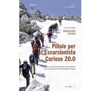 Pillole per l'escursionista curioso 20.0. Manuale informativo-naturalistico per il frequentatore dell'ambiente alpino. Vol. 1: Primavera/Estate