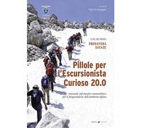 Pillole per l'escursionista curioso 20.0. Manuale informativo-naturalistico per il frequentatore dell'ambiente alpino. Vol. 1: Primavera/Estate.