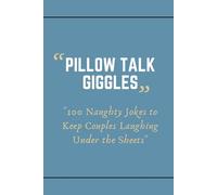 Pillow Talk Giggles: 100 Naughty Jokes to Keep Couples Laughing Under the Sheets