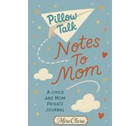 PILLOW TALK, NOTES TO MOM: A Cozy, Private Journal For Kids To Share Small Truths And Big Feelings - Moms Reply With Support. (An Ideal Gift for Your Child, Any Time of the Year)