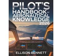 Pilot’s Handbook of Aeronautical Knowledge 2026: Full Flight Theory, Weather, Navigation, Aircraft Systems & Practical Pilot Techniques for Student and GA Pilots