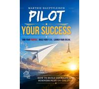 PIlot Your Success: FInd your purpose, Build your plan, launch your dream