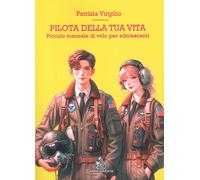 Pilota della tua vita. Piccolo manuale di volo per adolescenti - Virgilio ...