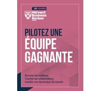 Pilotez une équipe gagnante: Recruter les meilleurs. Coacher ses collaborateurs. Installer une dynamique de réussite