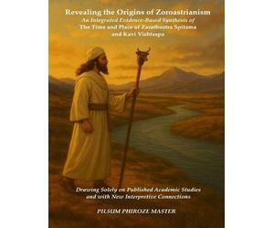 Pilsum Phiroze Master Revealing the Origins of Zoroastrianism (Tascabile)