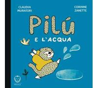 Pilù e l'acqua. Ediz. a colori