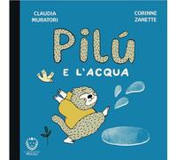Pilù e l'acqua. Ediz. illustrata