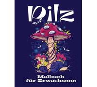 Pilz Malbuch für Erwachsene: Entdecken Sie zauberhafte Waldszenen mit Pilzen und faszinierenden Kreaturen zur Entspannung