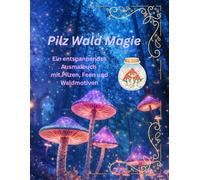 Pilz Wald Magie: Ein entspannendes Ausmalbuch mit Pilzen, Feen und Waldmotiven