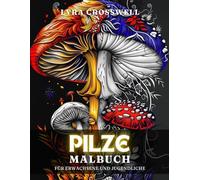 Pilze Malbuch - 50 Ausmalbilder für Erwachsene und Jugendliche: Das magische Waldabenteuer im Ausmalen für Pilz-Liebhaber.