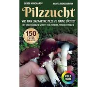 Pilzzucht: Wie man einzigartige Pilze zu Hause züchtet, mit vollständigen Schritt-für-Schritt-Fotoanleitungen