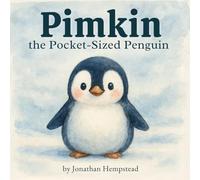 Pimkin the Pocket-Sized Penguin: A Story About Bravery, Kindness, and Feeling Big Inside: 1