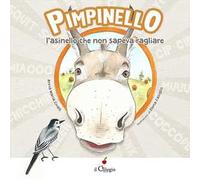 Pimpinello l'asinello che non sapeva ragliare. Ediz. a colori