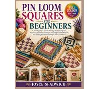 Pin Loom Squares For Beginners: A Step-by-Step Guide to Weaving Beautiful Squares, Mastering Essential Techniques, Creating Colorful Projects, and Joining Handwoven Designs with Confidence