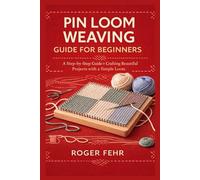 Pin loom Weaving Guide For Beginners: A Step-by-Step Guide to Crafting Beautiful Projects with a Simple Loom