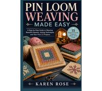Pin Loom Weaving Made Easy: A Step-by-Step Guide to Weaving Beautiful Squares, Joining Techniques, and Your First 15 Projects