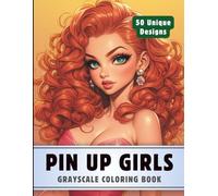 Pin Up Girls Coloring Book: Grayscale Coloring Book for Adults with 50 High-Quality and Unique Illustrations for Relaxation and Stress Relief.
