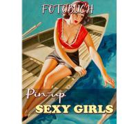 Pin-up Sexy Girls: Die besten Bilder von sexy Mädchen für erwachsene Männer und Jungen zur Dekoration als Geschenke | Sammlung von Charakteren zur Entspannung mit Stressabbau