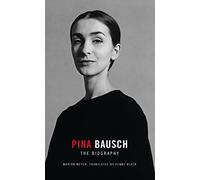 Pina Bausch: The Biography: 1