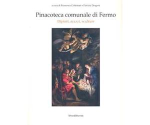 Pinacoteca comunale di Fermo. Dipinti, arazzi, sculture. Ediz. illustrata