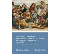 Pinacoteca comunale e museo della Pieve di San Giuliano di Castiglion Fiorentino. Guida alla visita dei musei e alla scoperta del territorio. Ediz. multilingue