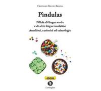Pìndulas. Pillole di lingua sarda e di altre lingue neolatine. Aneddoti, curiosità ed etimologie