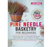 Pine Needle Basketry for Beginners: A Step-by-Step Guide to Coiled Basket Making with Natural Materials - Learn Traditional Stitching Techniques and Create Beautiful Handwoven Home Décor