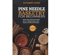 Pine Needle Basketry for Beginners: Master Coiling, Stitching & Finishing with 12+ Projects for Bowls, Trays, Coasters, and Natural Home Décor