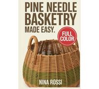 PINE NEEDLE BASKETRY MADE EASY: 30 STEP BY STEP SIMPLE STITCHES, PATTERNS, AND PROJECTS FOR BEGINNERS