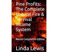 Pine Profits: The Complete Natural Fire & Survival Income System: Master Compilation Edition