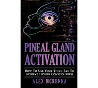 Pineal Gland Activation: How To Use Your Third Eye To Achieve Higher Consciousness