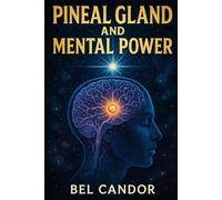 PINEAL GLAND AND MENTAL POWER: How to Empower Your Mind and Cosmic Connection in Less than 30 DAYS!